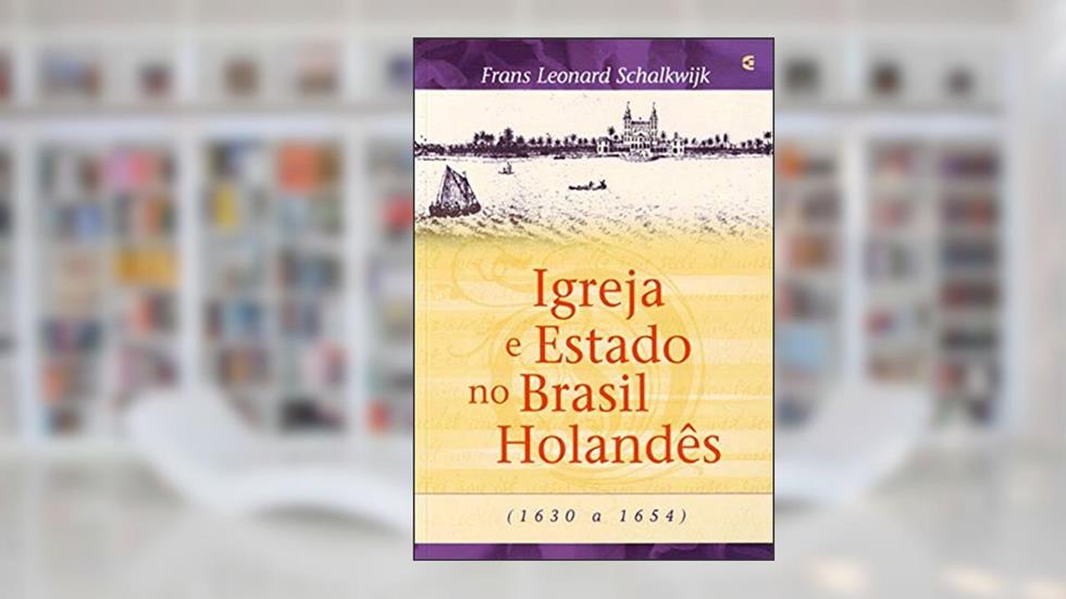 Igreja e Estado no Brasil Holandês, do autor Frans Leonard Schalkwijk
