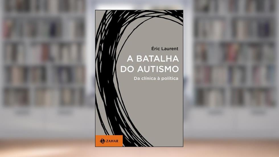 A batalha do autismo: Da clínica à política, do autor Eric Laurent