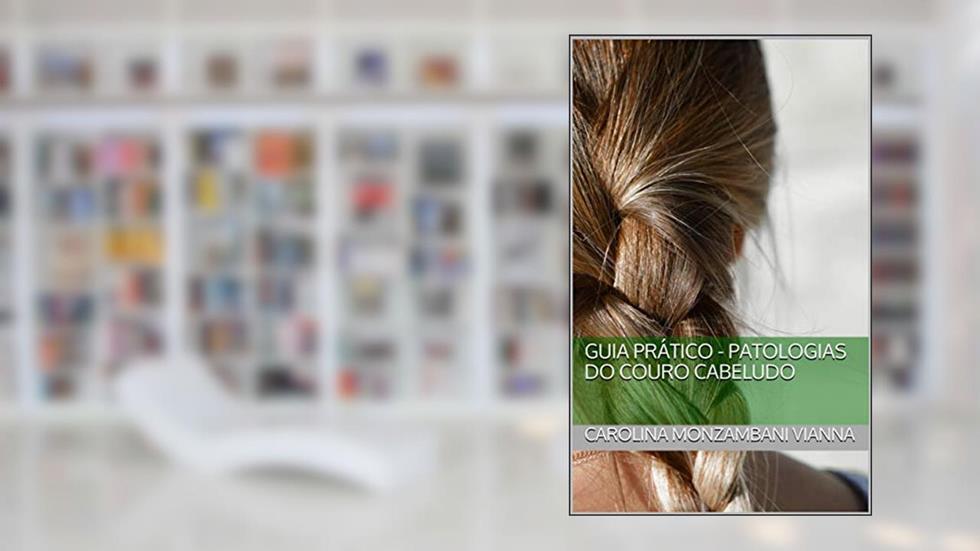 Guia Prático - Patologias do couro cabeludo, do autor Fernanda Monzambani; Carolina Monzambani Vianna