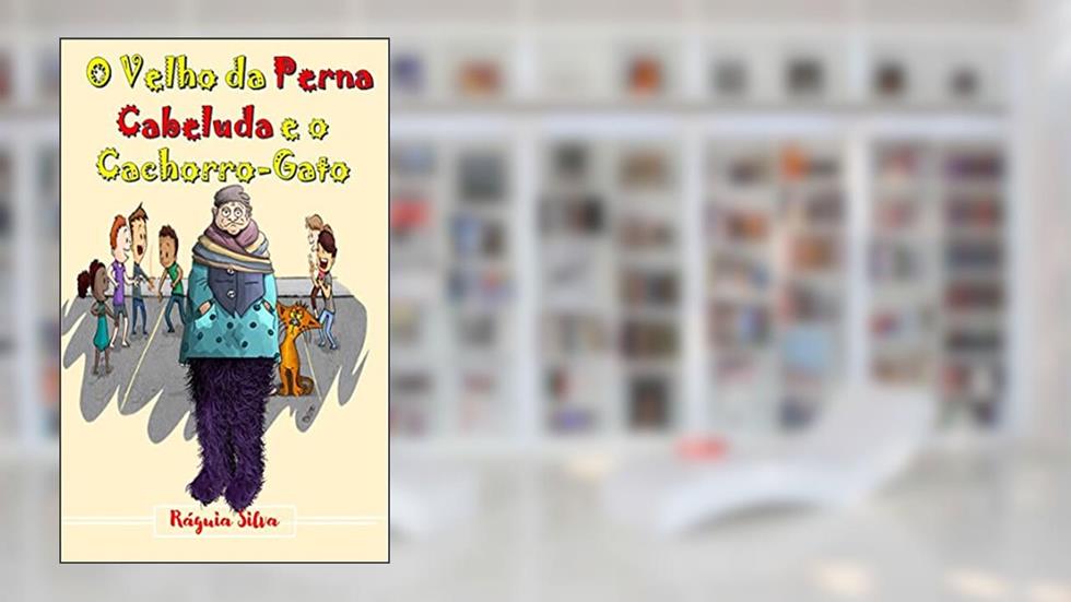 O Velho da Perna Cabeluda e o Cachorro-Gato., do autor Ráguia Silva