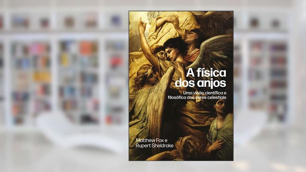 A física dos anjos: Uma visão científica e filosófica dos seres celestiais, do autor Rupert Sheldrake; Matthew Fox