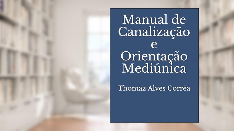 Manual de Canalização e Orientação Mediúnica, do autor Dr. Thomáz Alves Corrêa