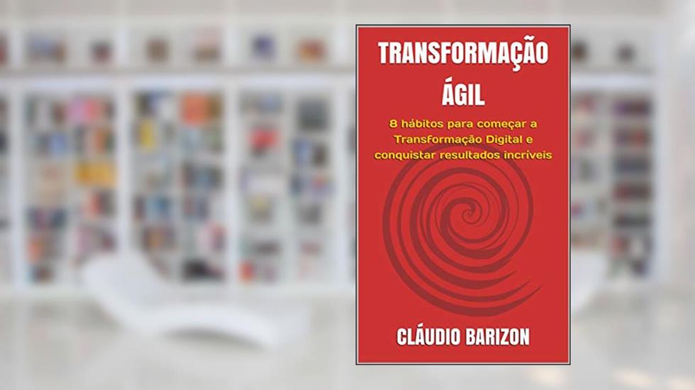 TRANSFORMAÇÃO ÁGIL: 8 hábitos para começar a Transformação Digital e conquistar resultados incríveis, do autor CLÁUDIO BARIZON
