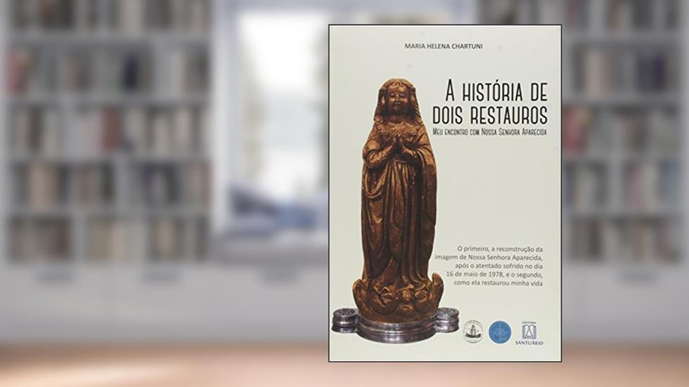 A Historia de Dois Restauros: meu Encontro com Nossa Senhora Aparecida, do autor Maria Helena Chartuni