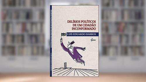 Capa de Delírios políticos de um cidadão inconformado, do autor Luís Eduardo Barros