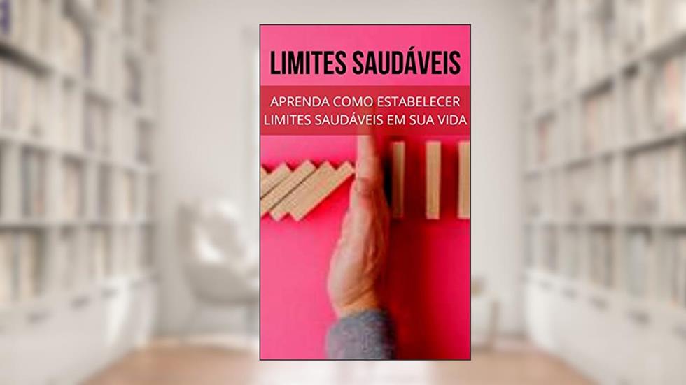 LIMITES SAUDÁVEIS: Aprenda Como Estabelecer Limites em Sua Vida, do autor H- editora