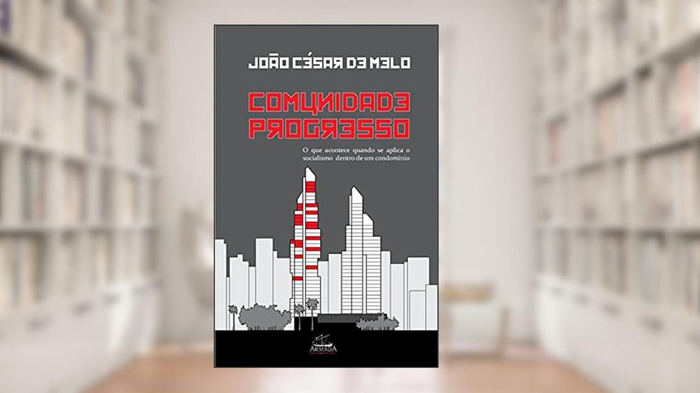 Comunidade E Progresso: O Que Acontece Quando Se Aplica O Socialismo Dentro De Um Condomínio, do autor João César De Melo