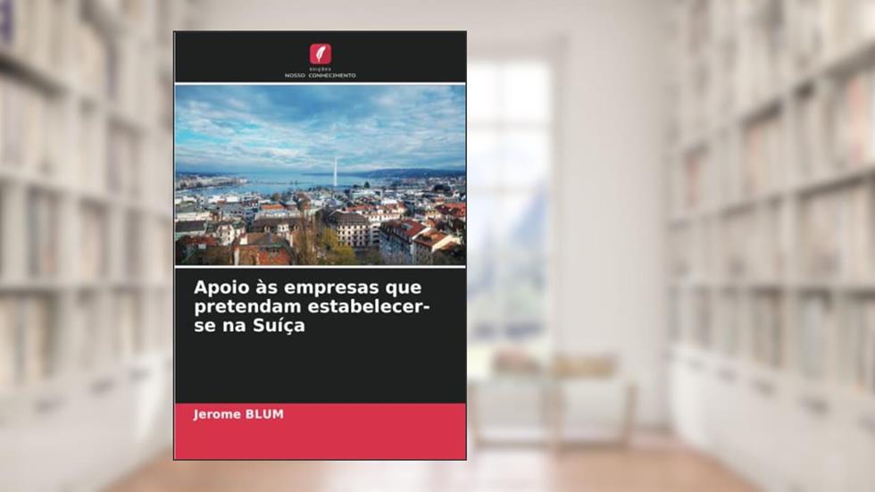 Apoio às empresas que pretendam estabelecer-se na Suíça, do autor Jérôme Blum