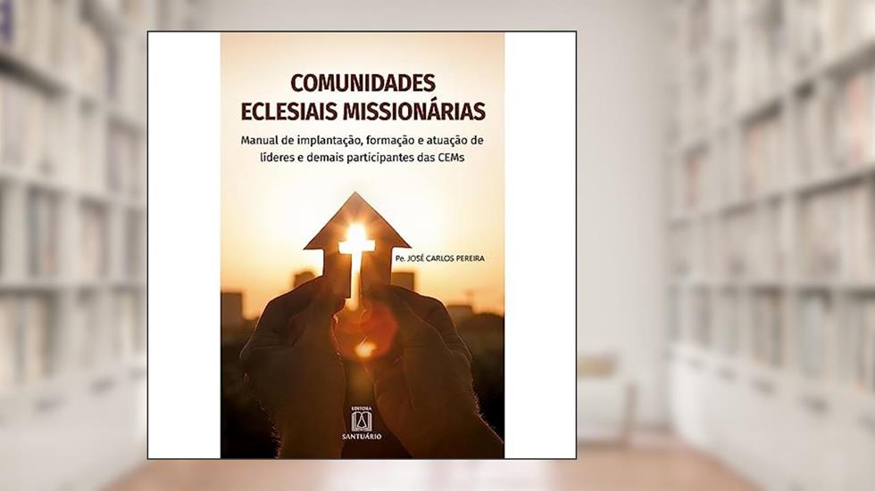 Comunidades Eclesiais Missionarias: Manual de Implantação, Formação e Atuação de Líderes e Demais Participantes das Cems, do autor Pe. José Carlos Pereira