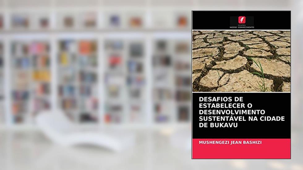 DESAFIOS DE ESTABELECER O DESENVOLVIMENTO SUSTENTÁVEL NA CIDADE DE BUKAVU, do autor MUSHENGEZI JEAN BASHIZI