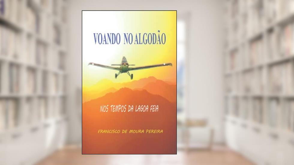VOANDO NO ALGODÃO: Nos tempos da Lagoa Feia (Portuguese Edition), do autor Francisco de Moura Pereira