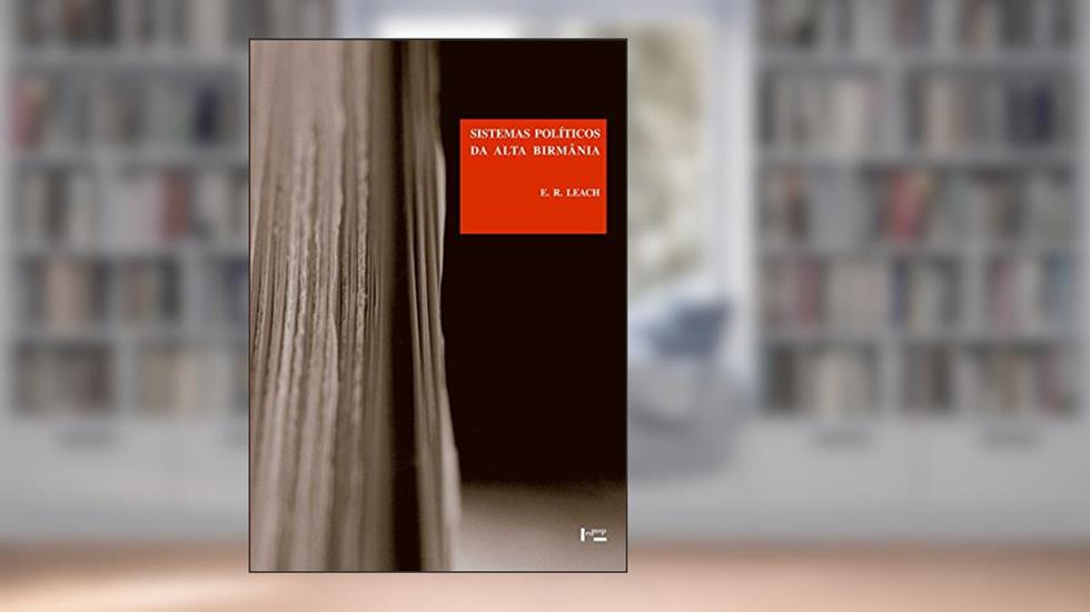 Sistemas Políticos da Alta Birmânia. Um Estudo da Estrutura Social Kachin, do autor Edmund Ronald Leach