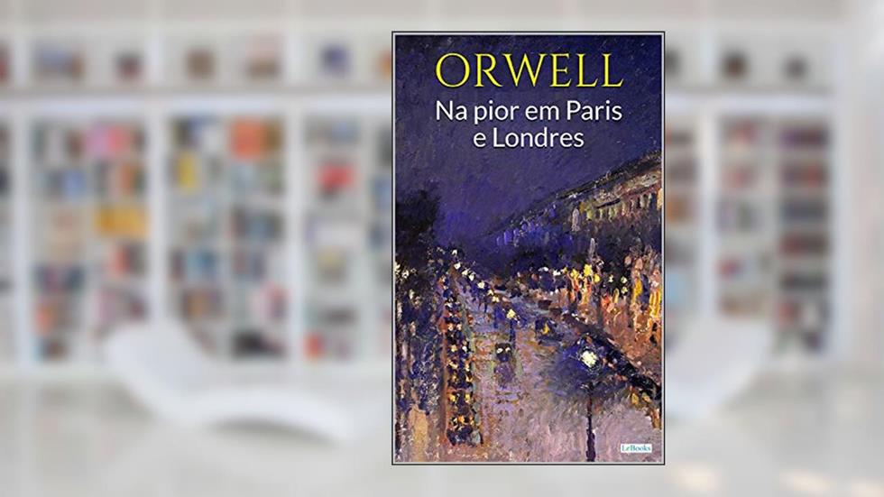 NA PIOR EM PARIS E LONDRES - ORWELL, do autor George Orwell