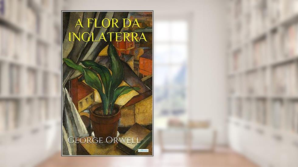 A FLOR DA INGLATERRA - George Orwell, do autor George Orwell