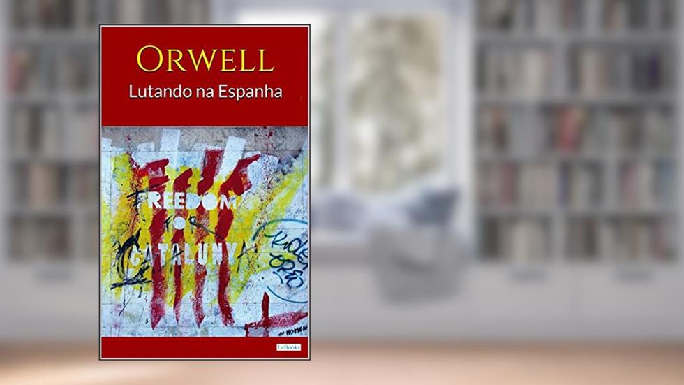 LUTANDO NA ESPANHA - ORWELL, do autor George Orwell