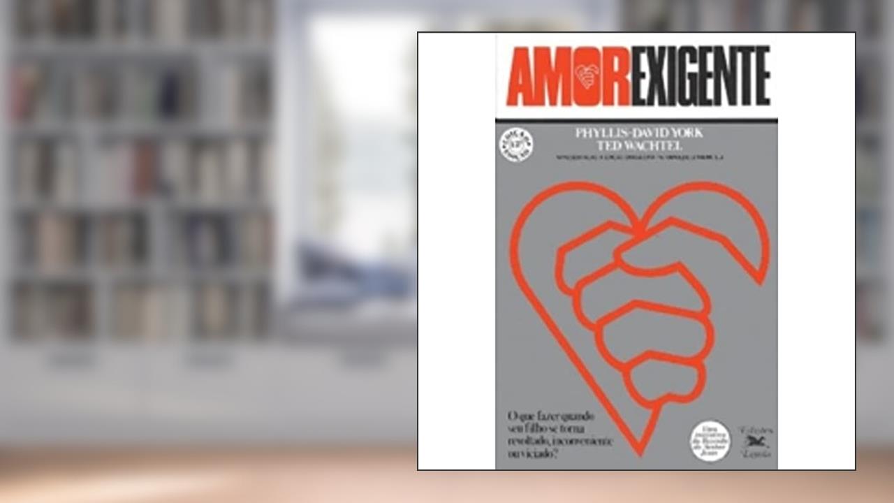 Amor-exigente: O que fazer quando seu filho se torna revoltado, inconveniente ou viciado?, do autor Phyllis-David York