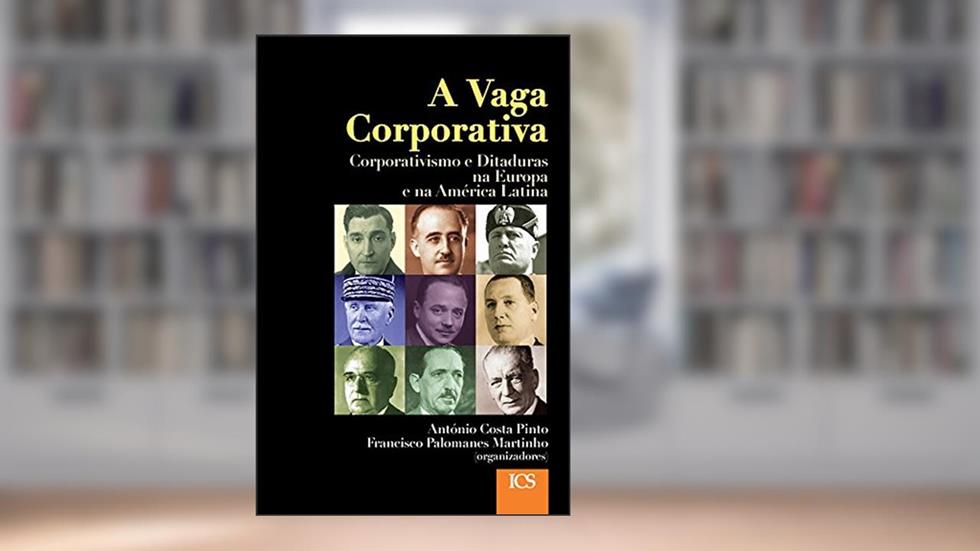 A Vaga Corporativa: Corporativismo e Ditaduras na Europa e na América Latina, do autor António Costa Pinto