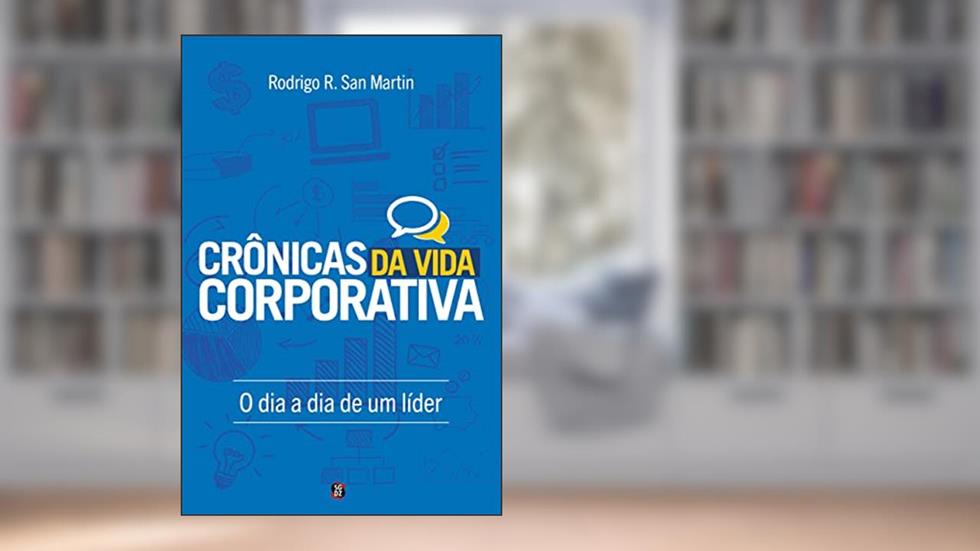 Crônicas da Vida Corporativa: O dia a dia de um líder, do autor Rodrigo San Martin