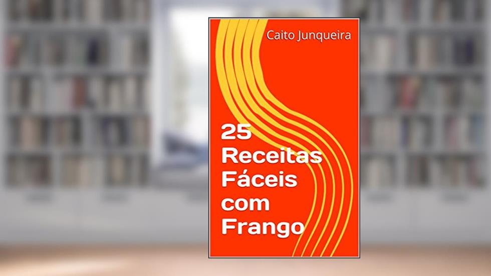 25 Receitas Fáceis com Frango (Banquete Fácil Livro 13), do autor Caito Junqueira