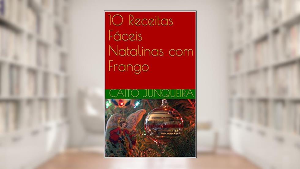 10 Receitas Fáceis Natalinas com Frango (Easy Feast Livro 12), do autor Caito Junqueira