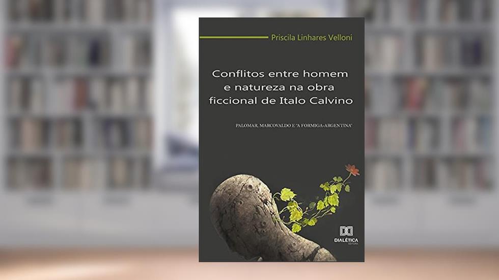 Conflitos entre homem e natureza na obra ficcional de Italo Calvino: Palomar, Marcovaldo e "A formiga-argentina", do autor Priscila Linhares Velloni