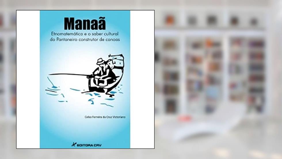 Manaã etnomatemática e o saber cultural do pantaneiro construtor de canoas, do autor Celso Ferreira da Cruz Victoriano