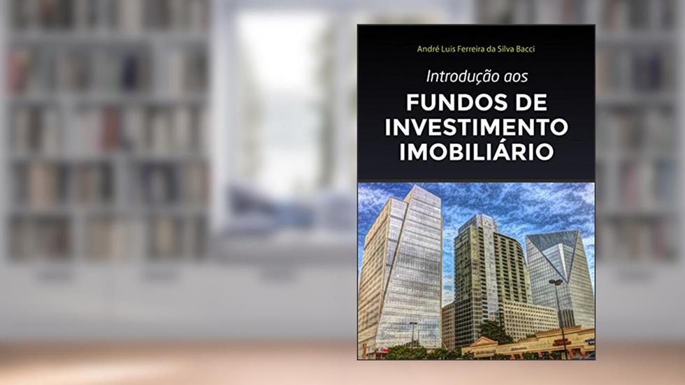 Introdução aos Fundos de Investimento Imobiliário: 4ª edição de 2022, do autor André L F S Bacci
