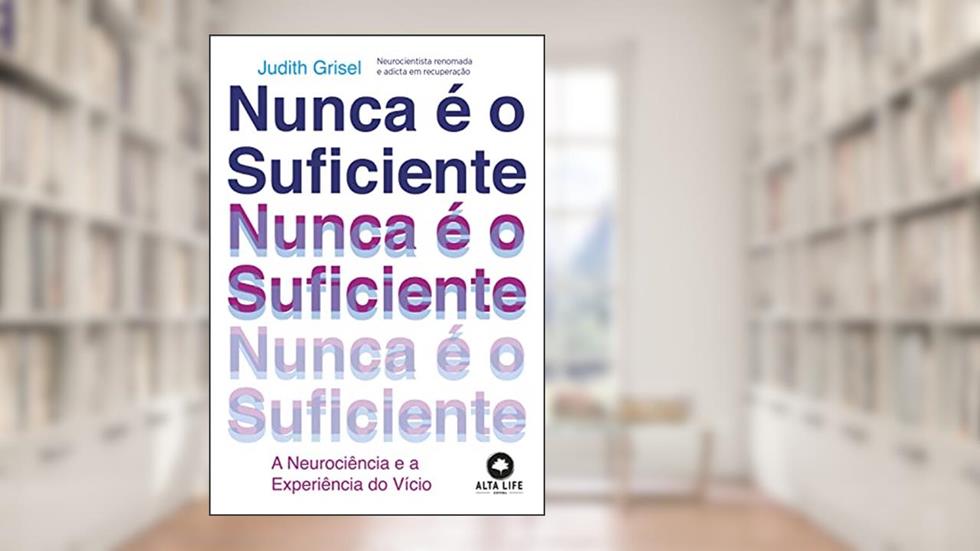 Nunca é o suficiente: A neurociência e a experiência do vício, do autor Judith Grisel