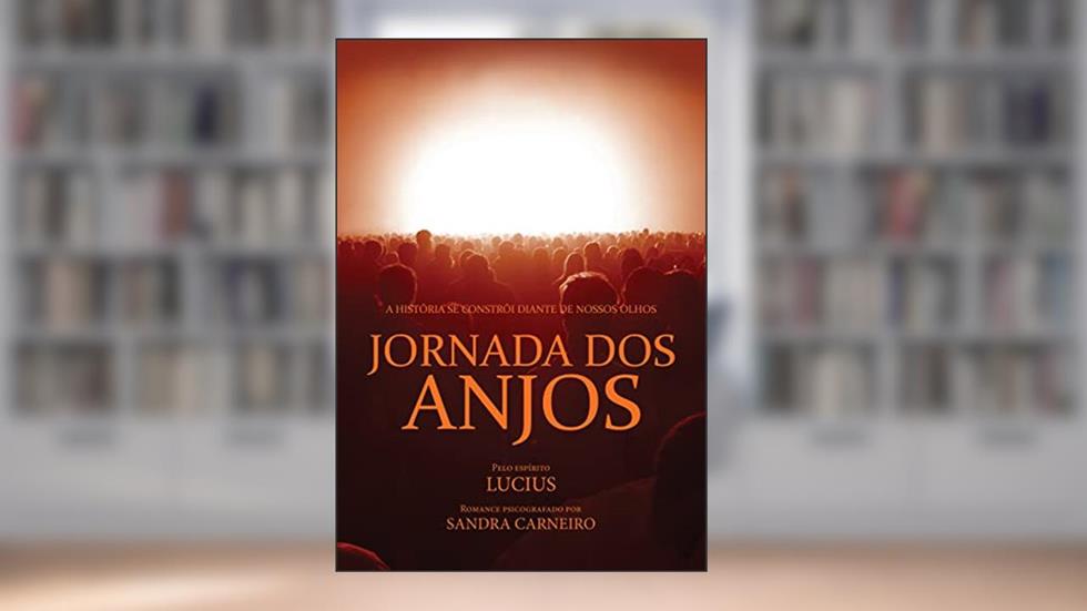 Jornada dos Anjos - A História se Constrói Diante de Nossos Olhos, do autor Sandra Carneiro