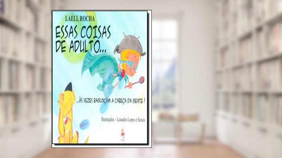 Essas Coisas de Adulto... Às Vezes Bagunça a Cabeça da Gente!, do autor Laell Rocha