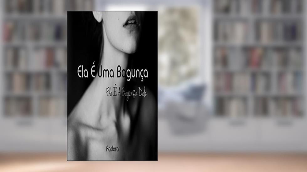 Ela É Uma Bagunça: Ela É A Bagunça Dele, do autor Radara