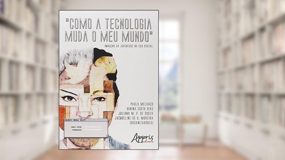 Como a tecnologia muda o meu mundo: imagens da juventude na era digital, do autor Paula Melgaço