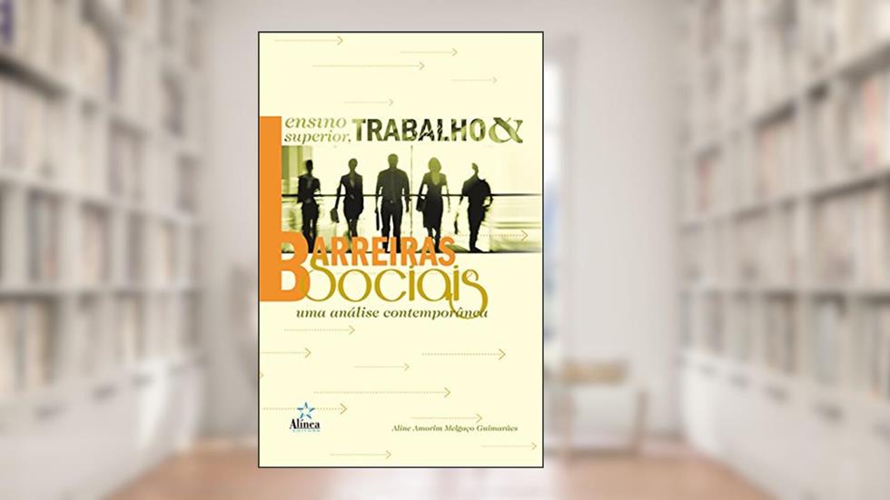 Ensino Superior, Trabalho e Barreiras Sociais. Uma Análise Contemporânea, do autor Aline Amorim Melgaço Guimarães