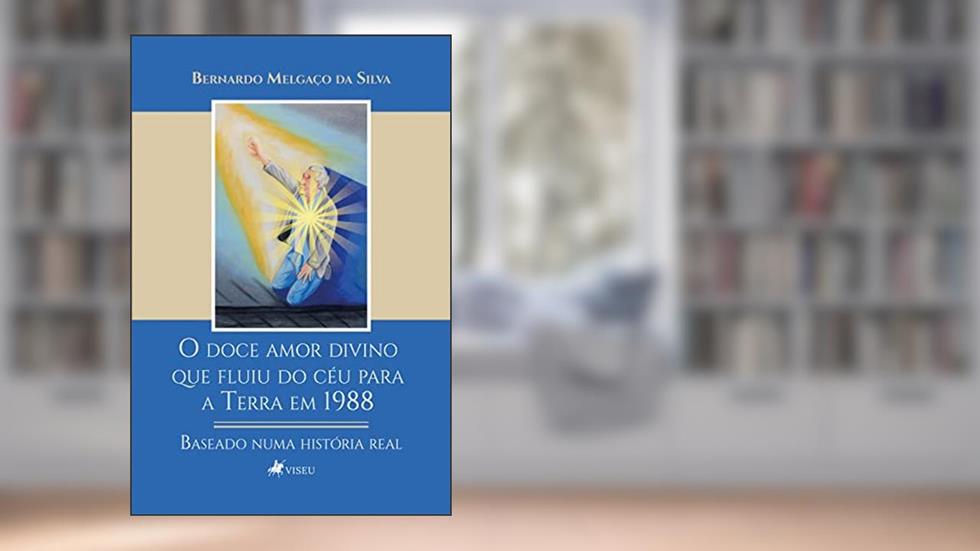 O doce amor divino que fluiu do céu para a Terra em 1988: Baseado numa história real, do autor Bernardo Melgaço da Silva