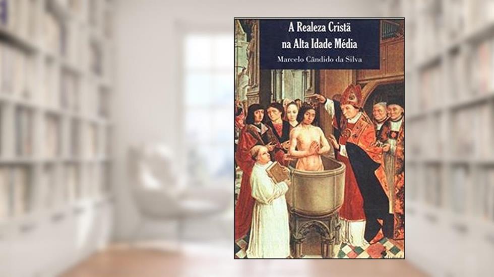 A Realeza Cristã na Alta Idade Média: os Fundamentos da Autoridade Pública no Período Merovíngio (séculos V - VIII), do autor Marcelo Cândido da Silva