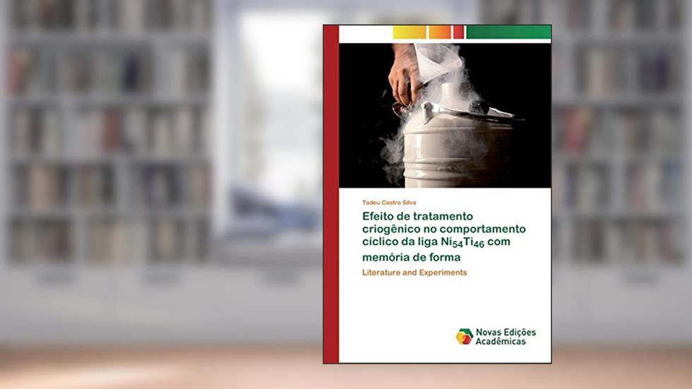 Efeito de tratamento criogênico no comportamento cíclico da liga Ni54Ti46 com memória de forma: Literature and Experiments, do autor Tadeu Castro Silva