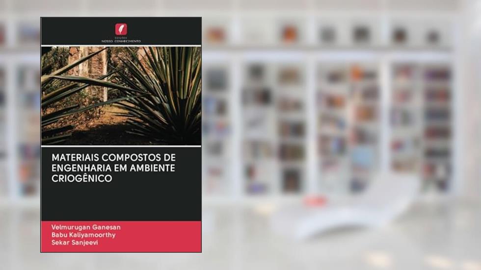 MATERIAIS COMPOSTOS DE ENGENHARIA EM AMBIENTE CRIOGÊNICO, do autor Velmurugan Ganesan; Babu Kaliyamoorthy; Sekar Sanjeevi