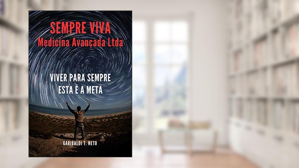 Sempre Viva Medicina Avançada Ltda: Viver para sempre, esta é a Meta (Trilogia - Karma Livro 2), do autor Garibaldi T. Neto