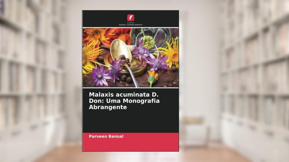 Malaxis acuminata D. Don: Uma Monografia Abrangente, do autor Parveen Bansal; Mukesh Maithani; Richa Raturi
