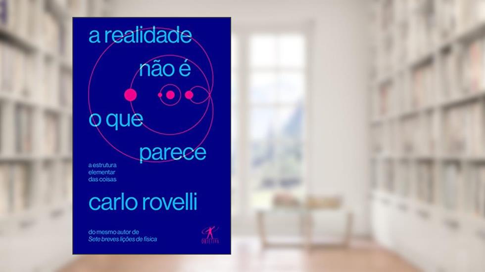 A realidade não é o que parece: A estrutura elementar das coisas, do autor Carlo Rovelli