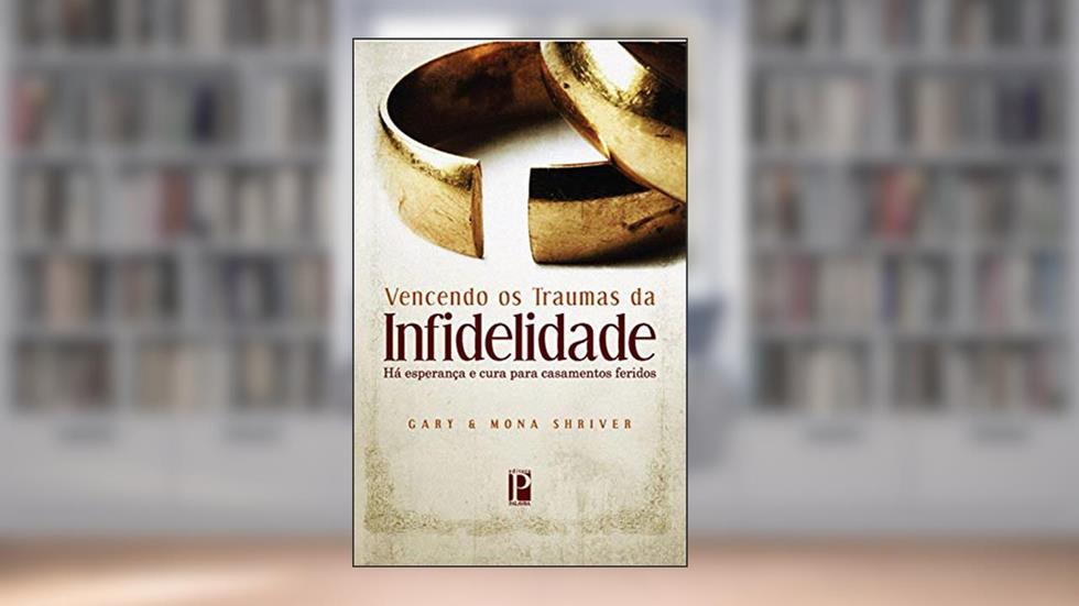 Vencendo os traumas da infidelidade: Há esperança e cura para casamentos feridos, do autor Gary Shriver; Mona] [TRANSLATED_BY Shriver