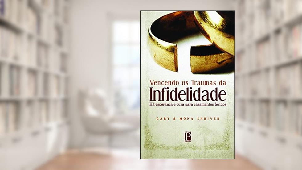 Vencendo os Traumas da Infidelidade, do autor Gary Shriver; Mona Shriver