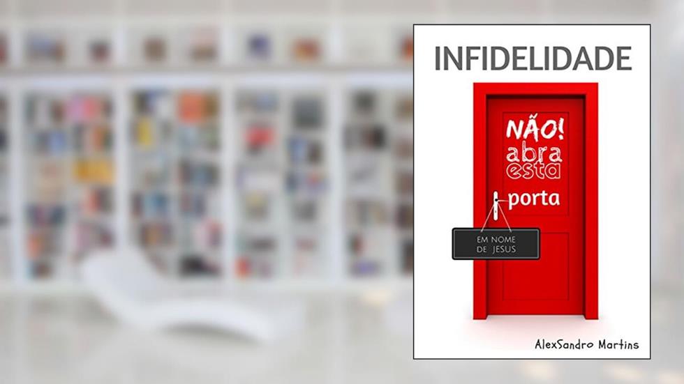 INFIDELIDADE : não! abra esta porta, do autor Alex Martins