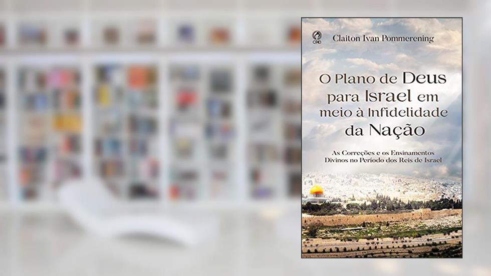 O Plano de Deus para Israel em meio à Infidelidade da Nação: As Correções e os Ensinamentos Divinos no Período dos Reis de Israel, do autor Claiton Ivan Pommering