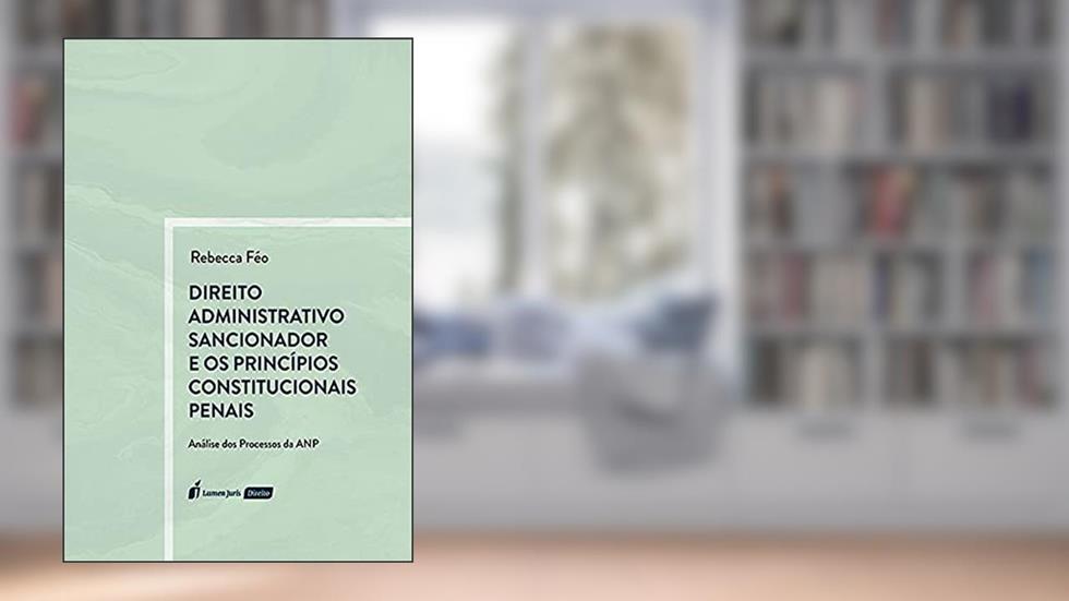 Direito Administrativo Sancionador e os Princípios Constitucionais Penais - 2021, do autor Rebecca Féo