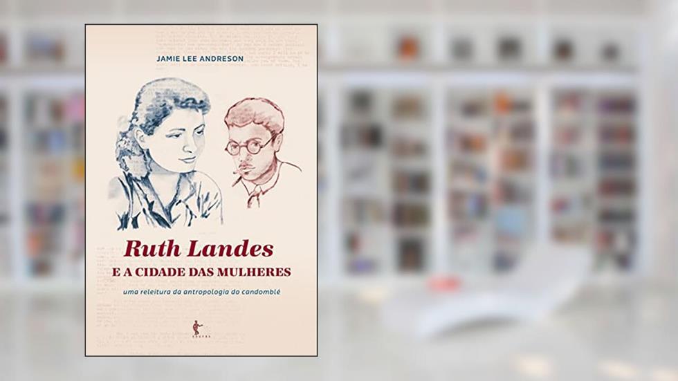 Ruth Landes e A cidade das mulheres: uma releitura da antropologia do candomblé, do autor Jamie Lee Andreson