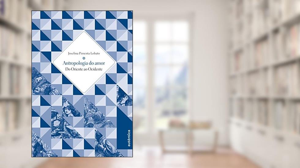 Antropologia do Amor - Do Oriente ao Ocidente, do autor Josefina Pimenta Lobato