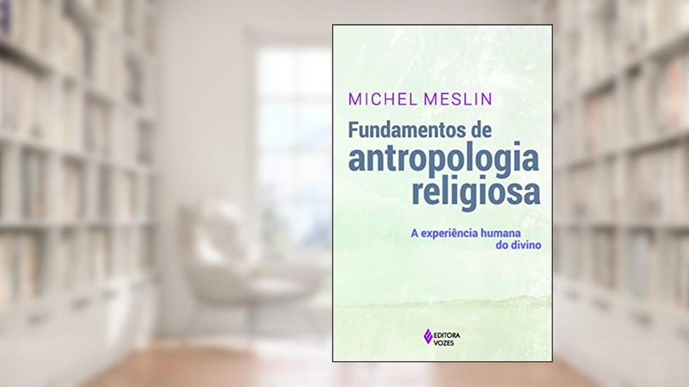 Fundamentos de antropologia religiosa: A experiência humana do divino, do autor Michel Meslin