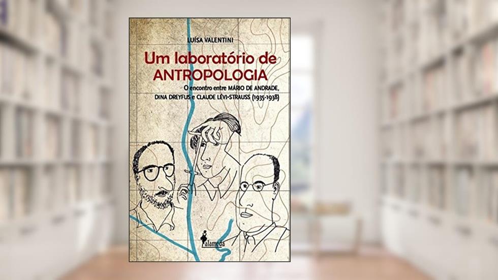 Um Laboratório de Antropologia: o Encontro Entre Mário de Andrade, Dina Dreyfus e Claude Lévi-Strauss (1935-1938), do autor Luísa Valentini