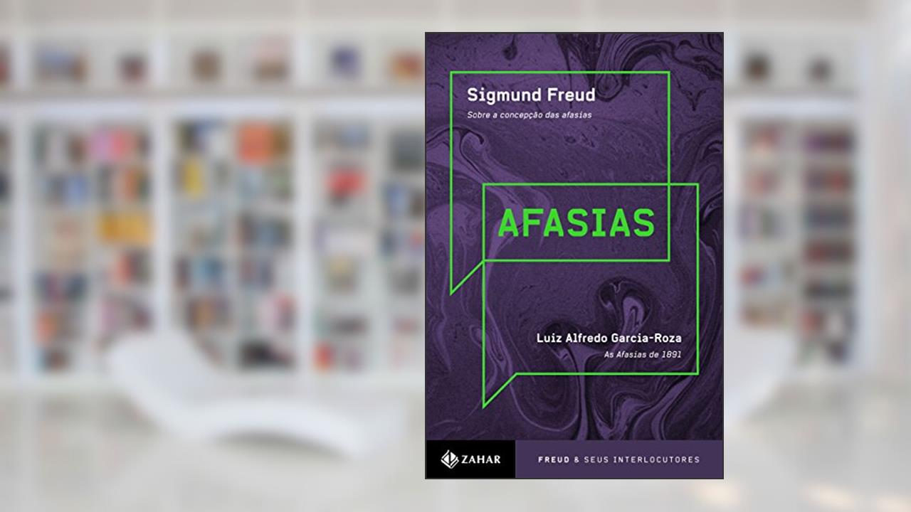 Afasias: "Sobre a concepção das afasias", Freud / "Sobre as afasias (1891)", L.A. Garcia-Roza, do autor Luiz Alfredo Garcia-Roza; Sigmund Freud